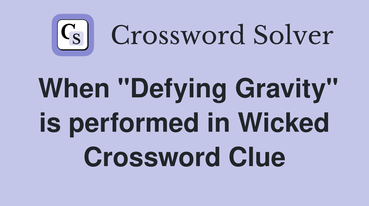 When "Defying Gravity" is performed in Wicked Crossword Clue