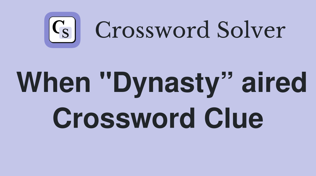 When "Dynasty” aired Crossword Clue