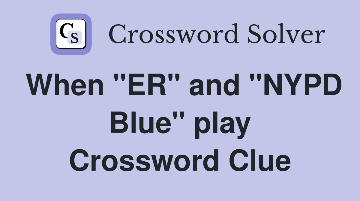 When "ER" and "NYPD Blue" play Crossword Clue
