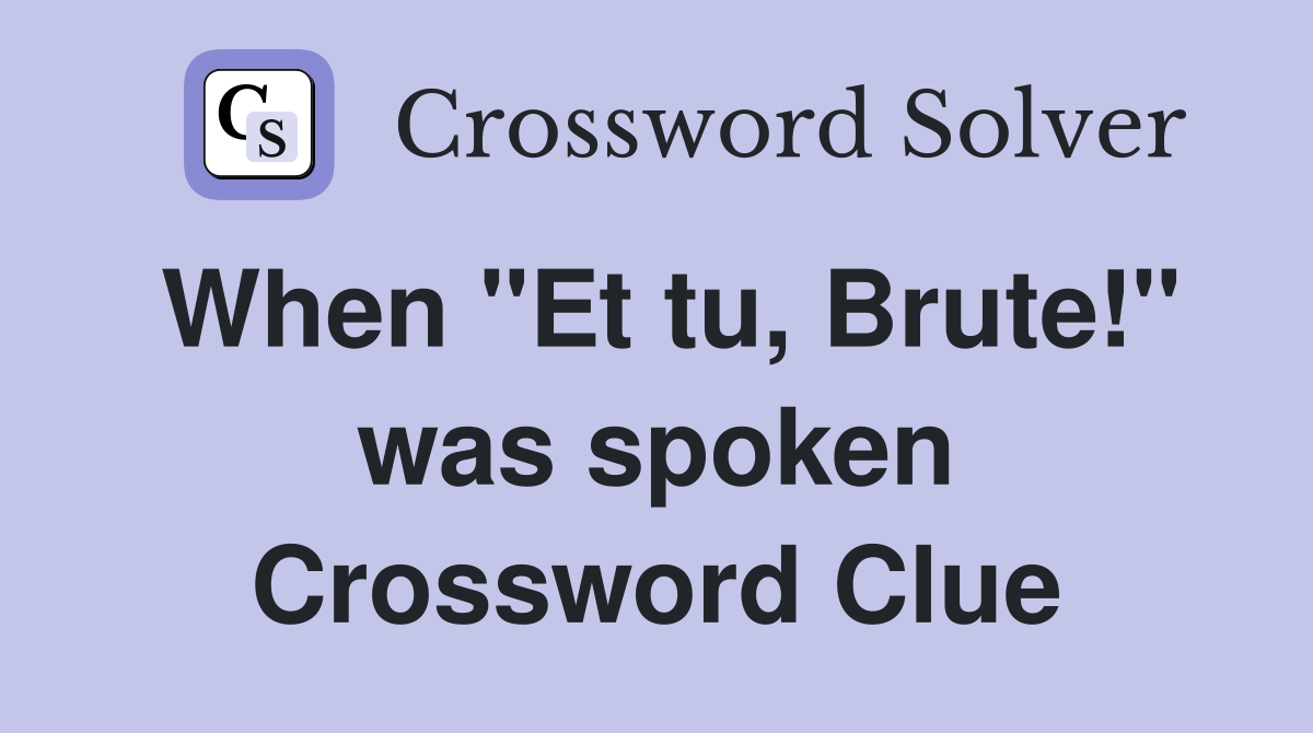 When "Et tu, Brute!" was spoken Crossword Clue