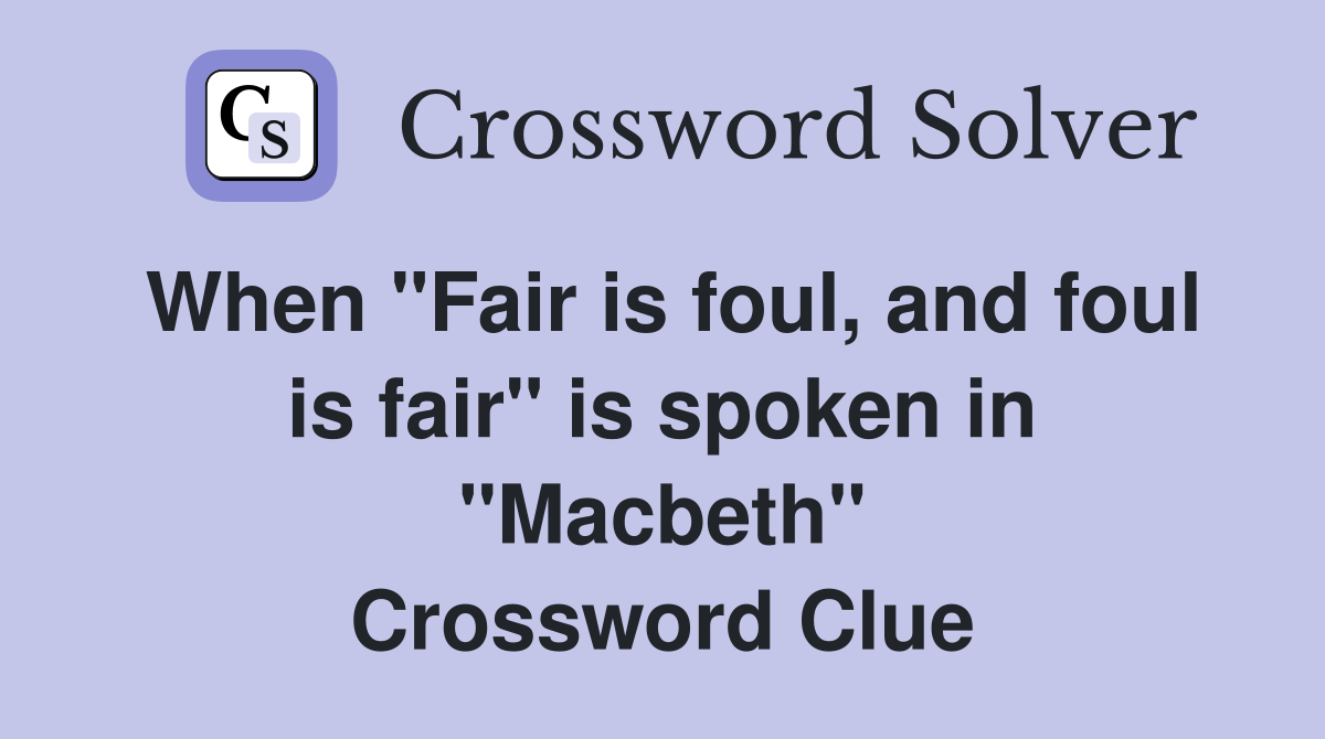 When "Fair is foul, and foul is fair" is spoken in "Macbeth" Crossword Clue