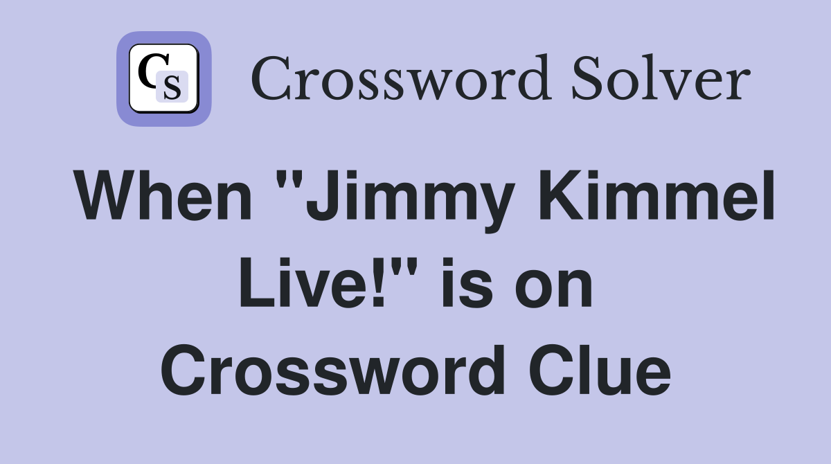 When "Jimmy Kimmel Live!" is on Crossword Clue