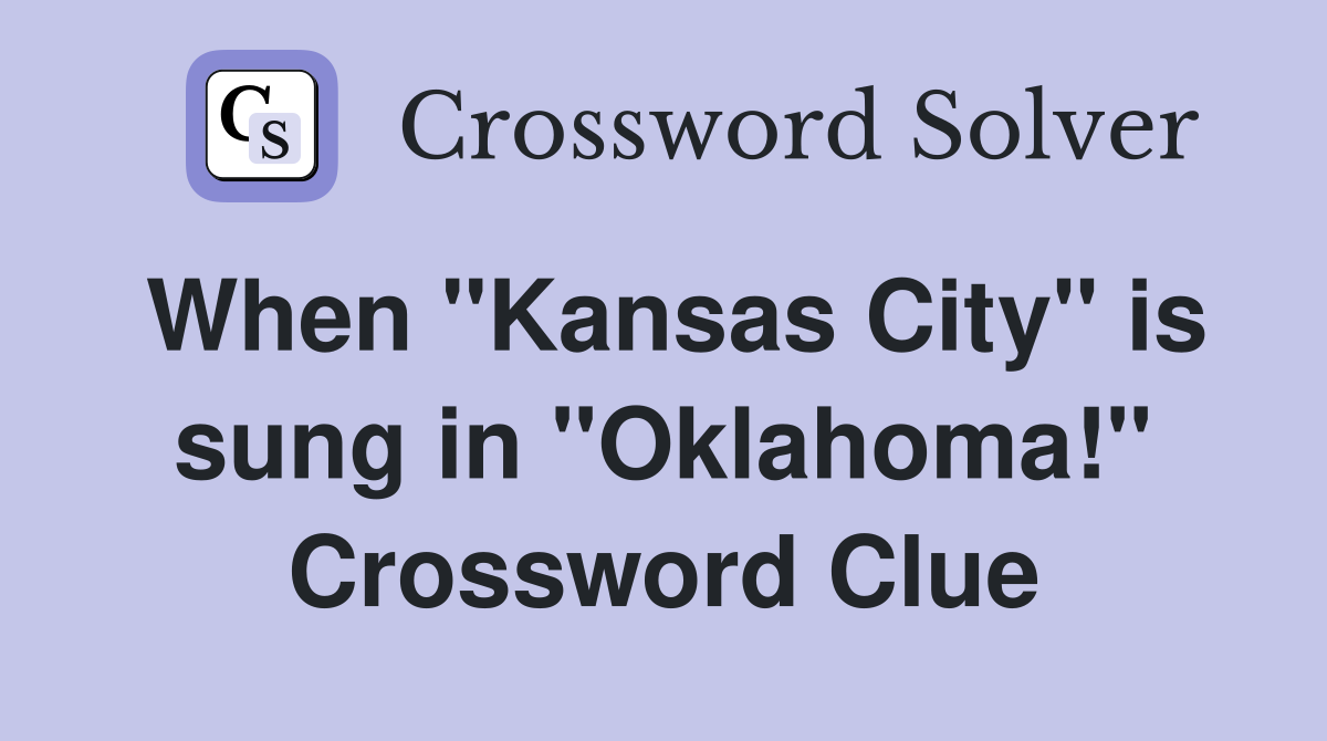 When "Kansas City" is sung in "Oklahoma!" Crossword Clue