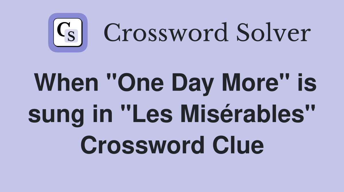 When "One Day More" is sung in "Les Misérables" Crossword Clue