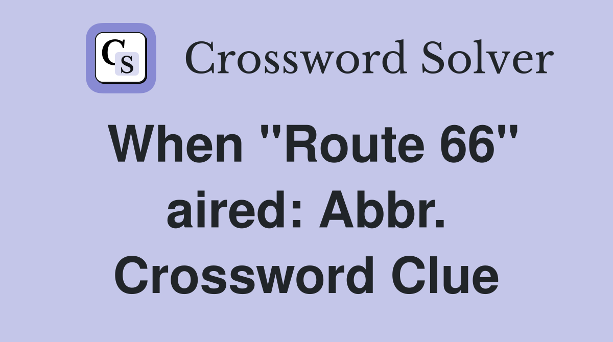 When "Route 66" aired: Abbr. Crossword Clue