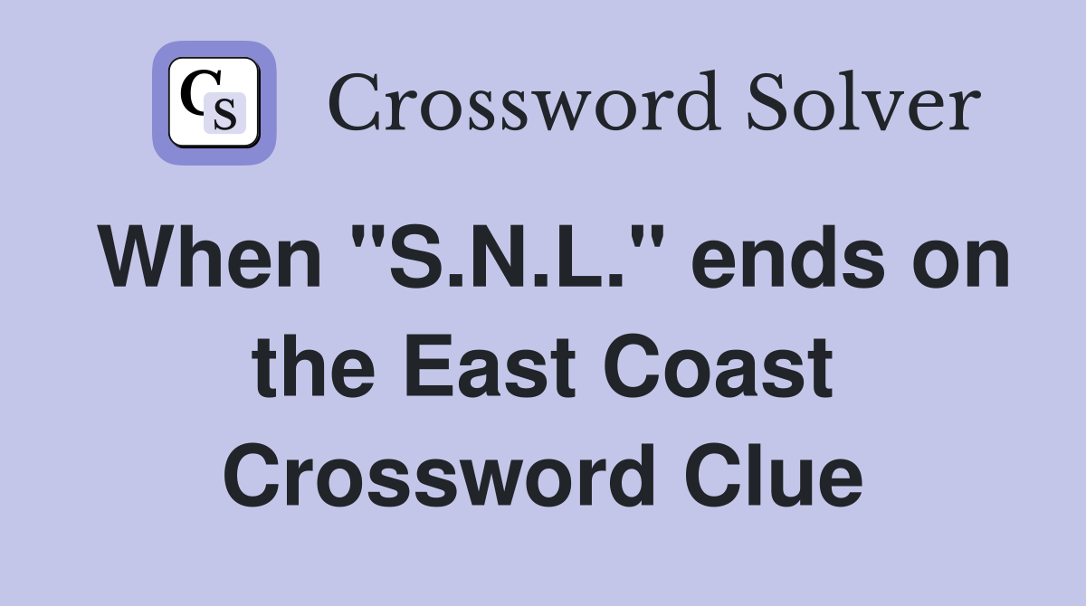 When "S.N.L." ends on the East Coast Crossword Clue