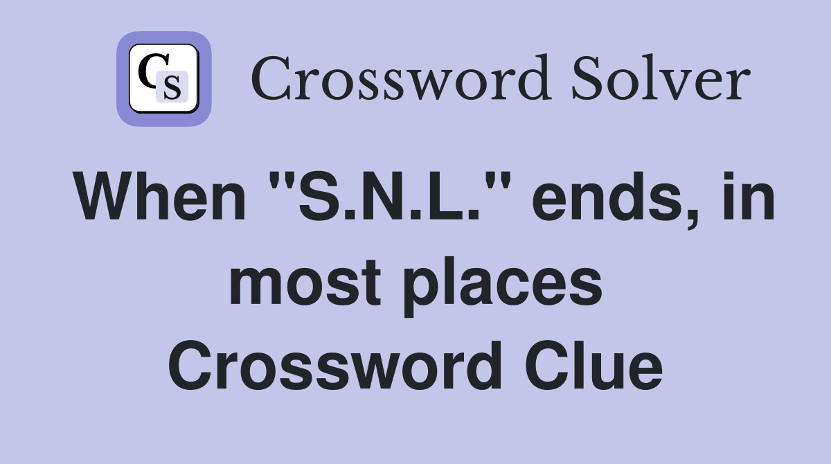 When "S.N.L." ends, in most places Crossword Clue