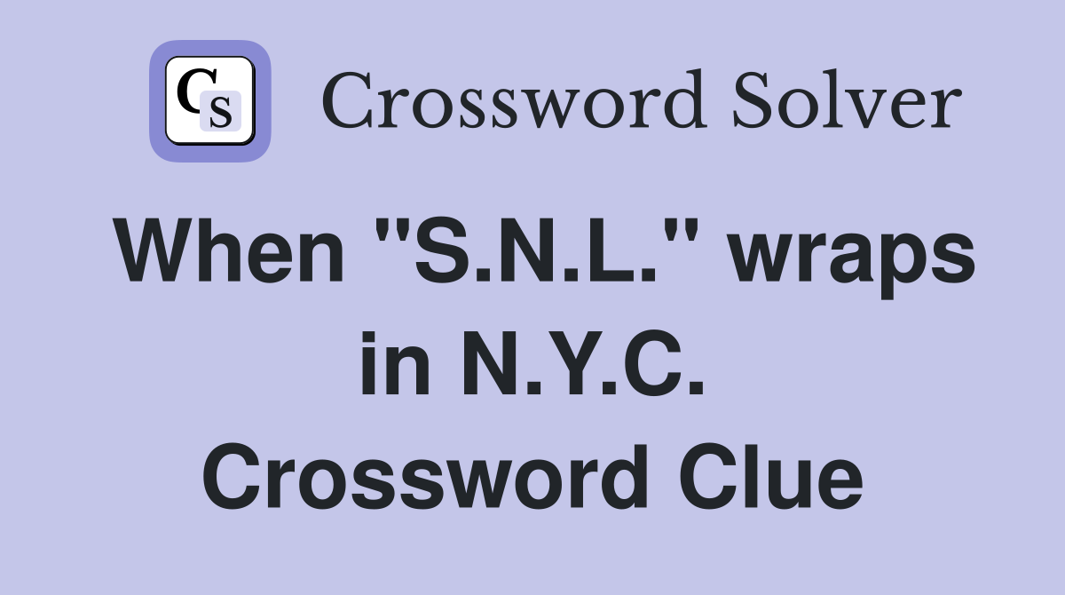 When "S.N.L." wraps in N.Y.C. Crossword Clue