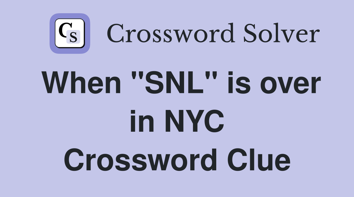 When "SNL" is over in NYC Crossword Clue