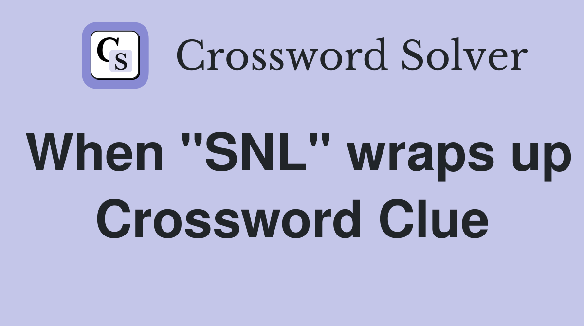When "SNL" wraps up Crossword Clue