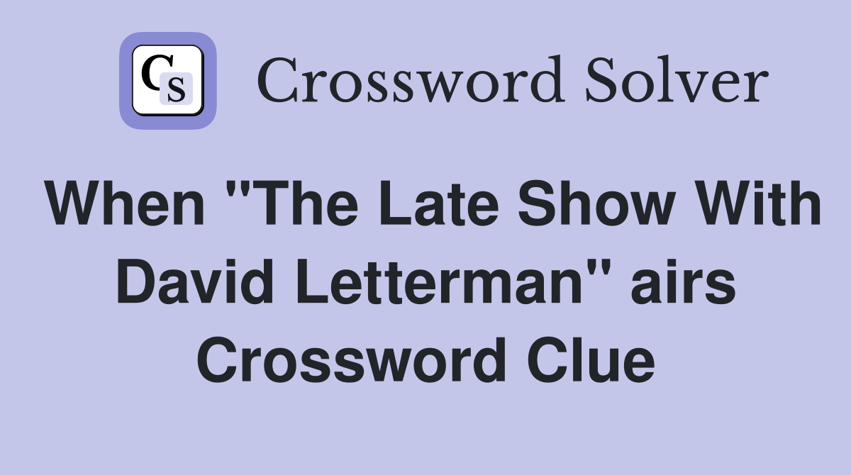 When "The Late Show With David Letterman" airs Crossword Clue