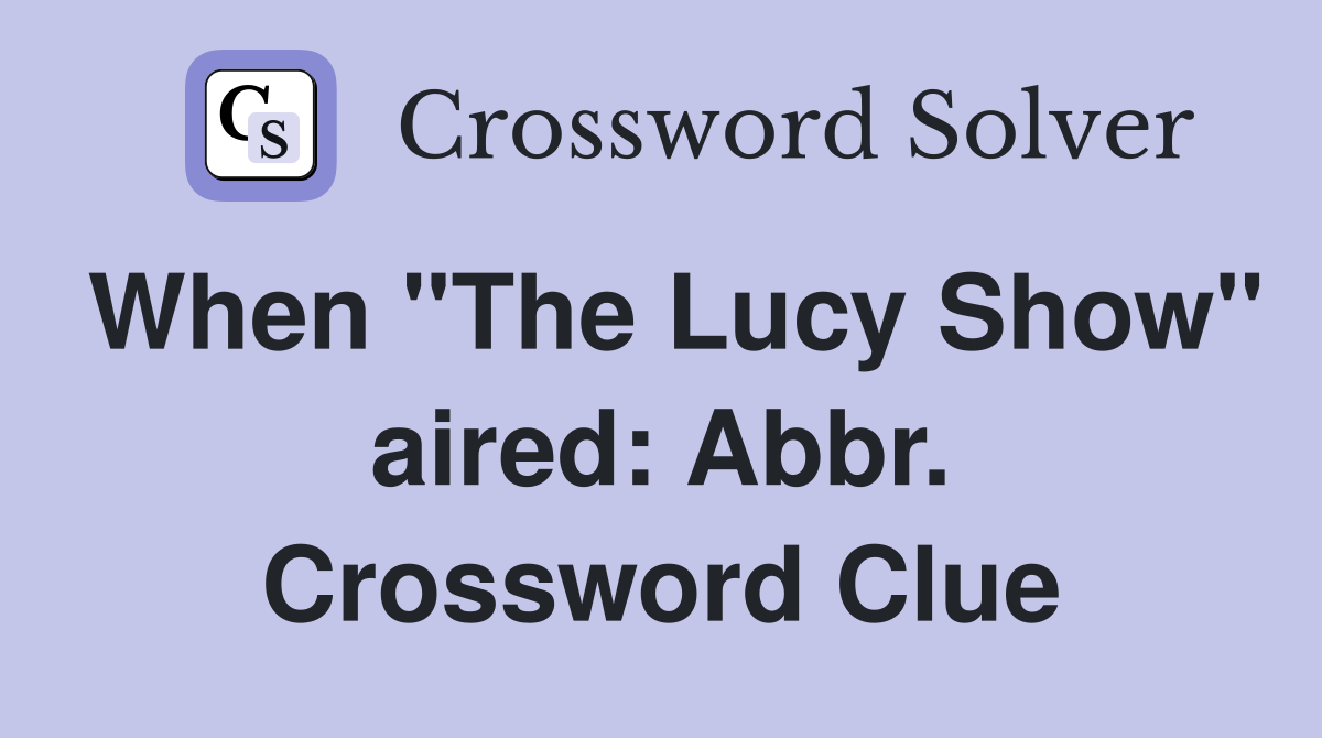 When "The Lucy Show" aired: Abbr. Crossword Clue