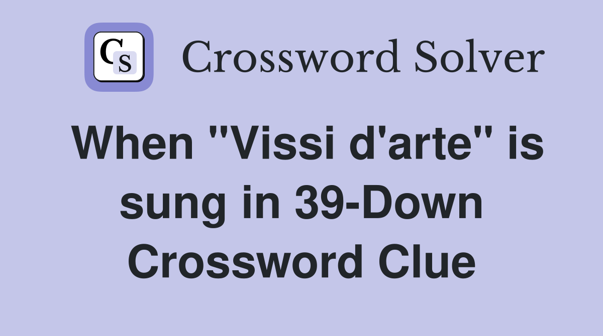 When "Vissi d'arte" is sung in 39-Down Crossword Clue