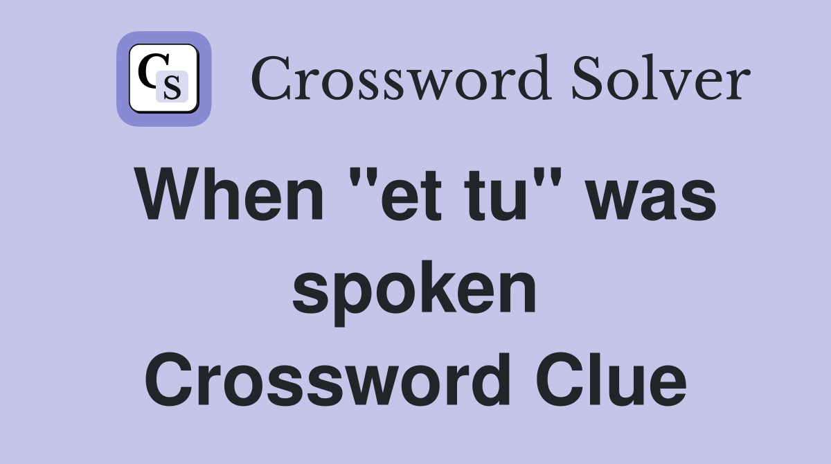 When "et tu" was spoken Crossword Clue