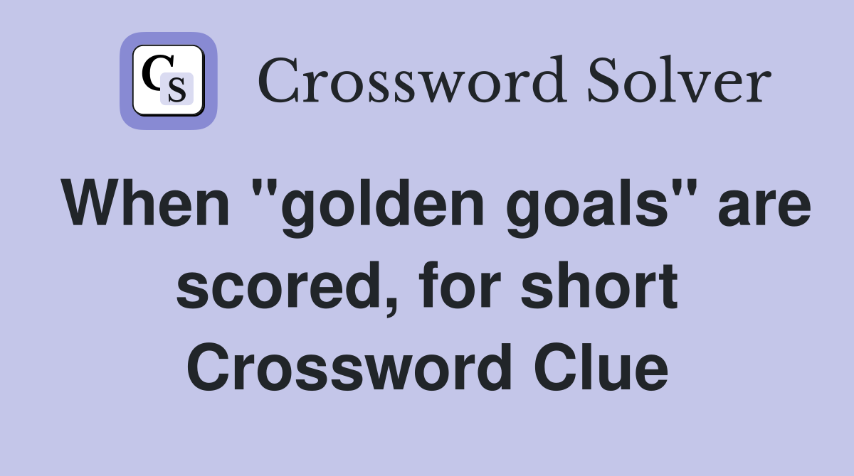 When "golden goals" are scored, for short Crossword Clue
