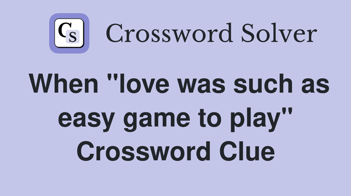 When "love was such as easy game to play" Crossword Clue