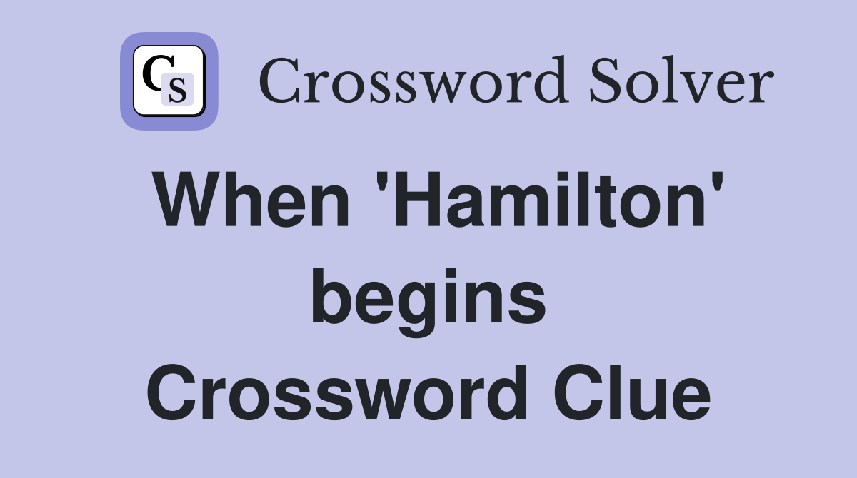 When 'Hamilton' begins Crossword Clue