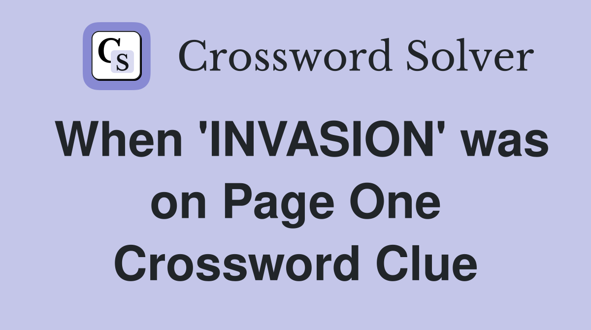 When 'INVASION' was on Page One Crossword Clue