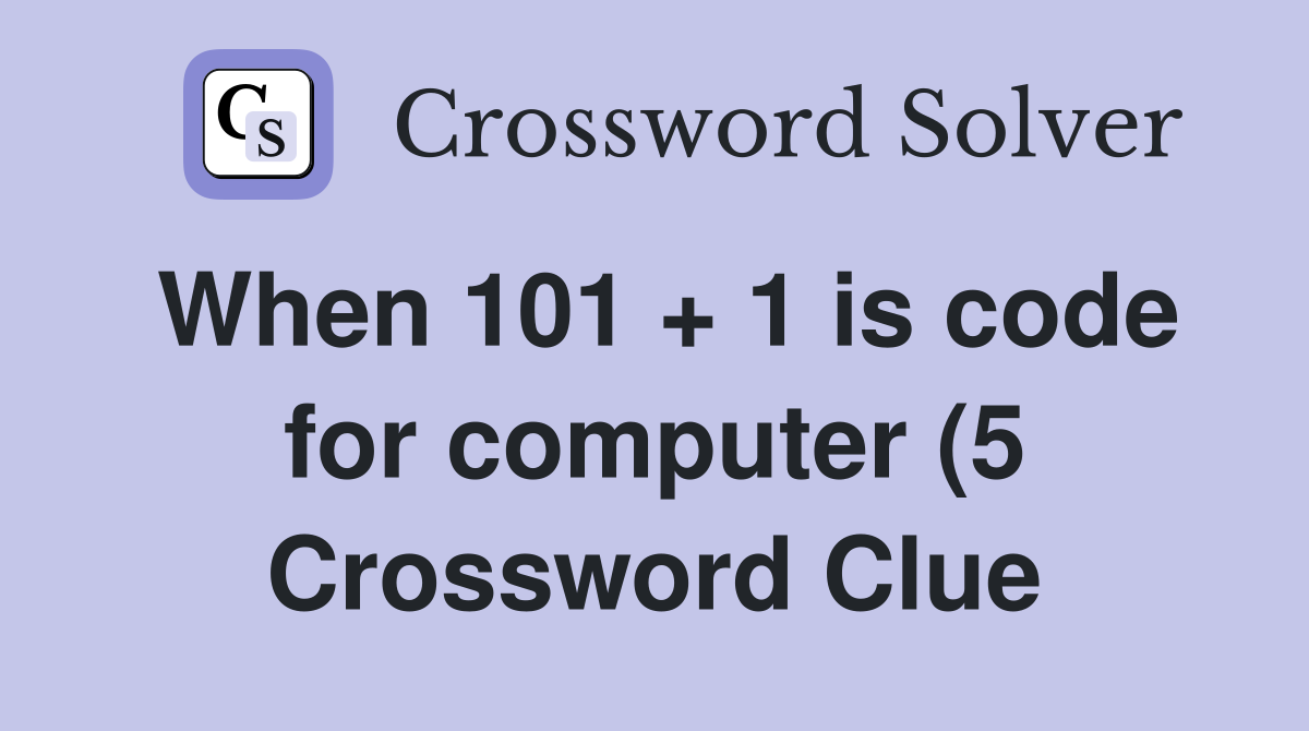 When 101   1 is code for computer (5) Crossword Clue Answers When 101   1 is code for computer (5) Crossword Clue Answers