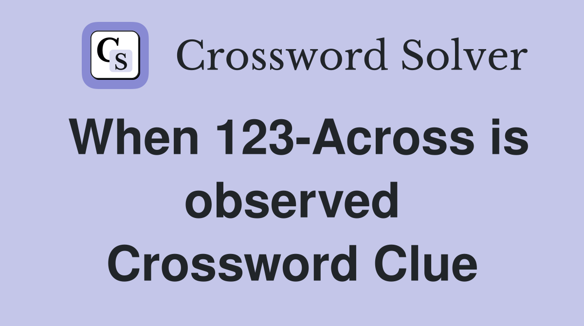 When 123-Across is observed Crossword Clue