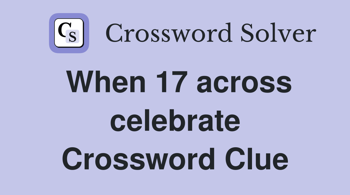When 17 across celebrate Crossword Clue
