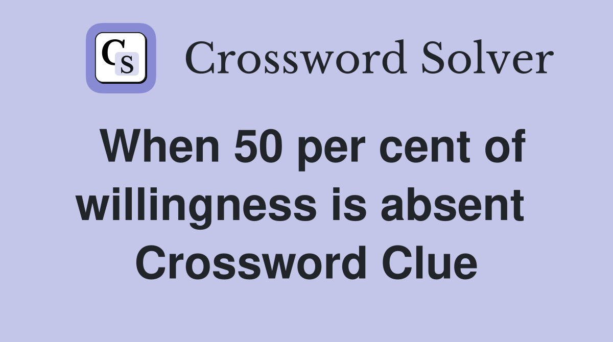 When 50 per cent of willingness is absent  Crossword Clue