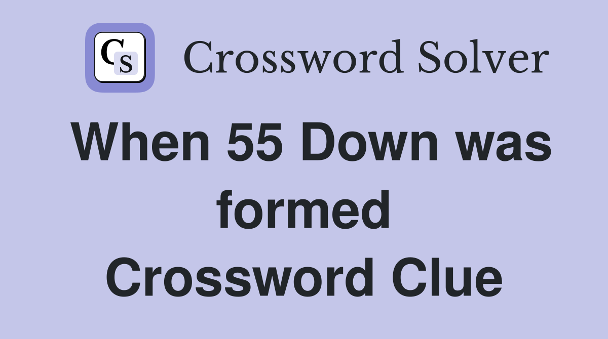When 55 Down was formed Crossword Clue