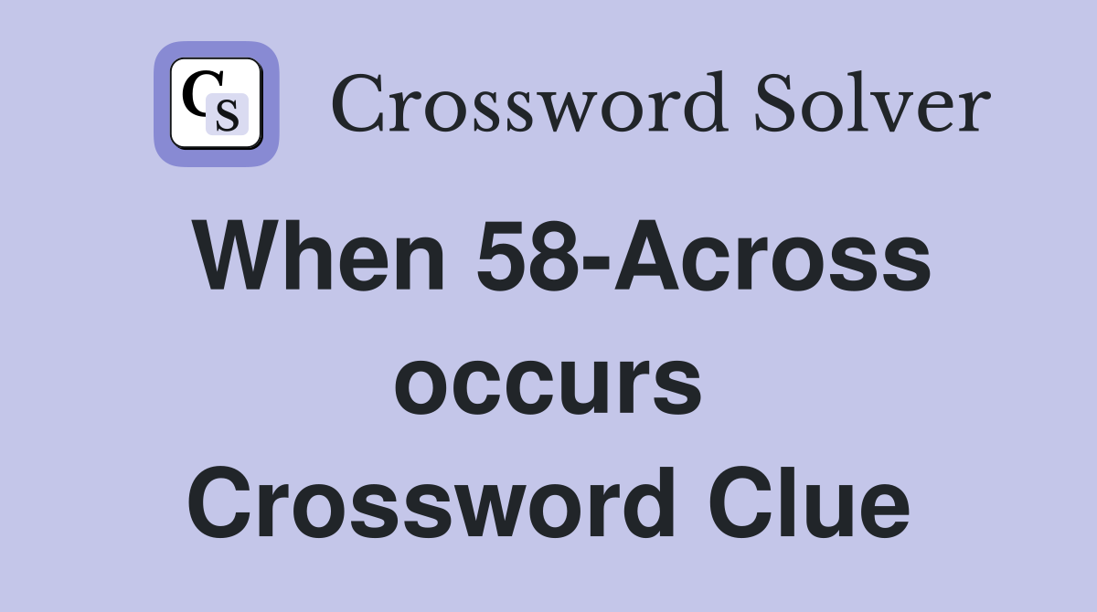 When 58-Across occurs Crossword Clue