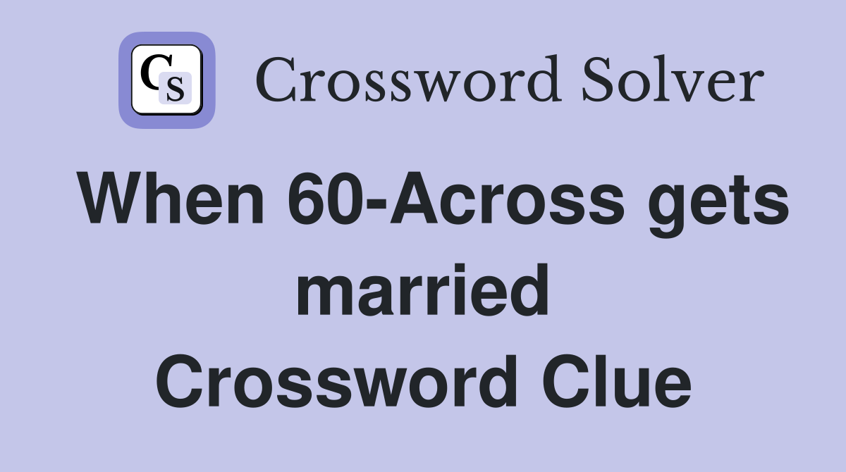 When 60-Across gets married Crossword Clue