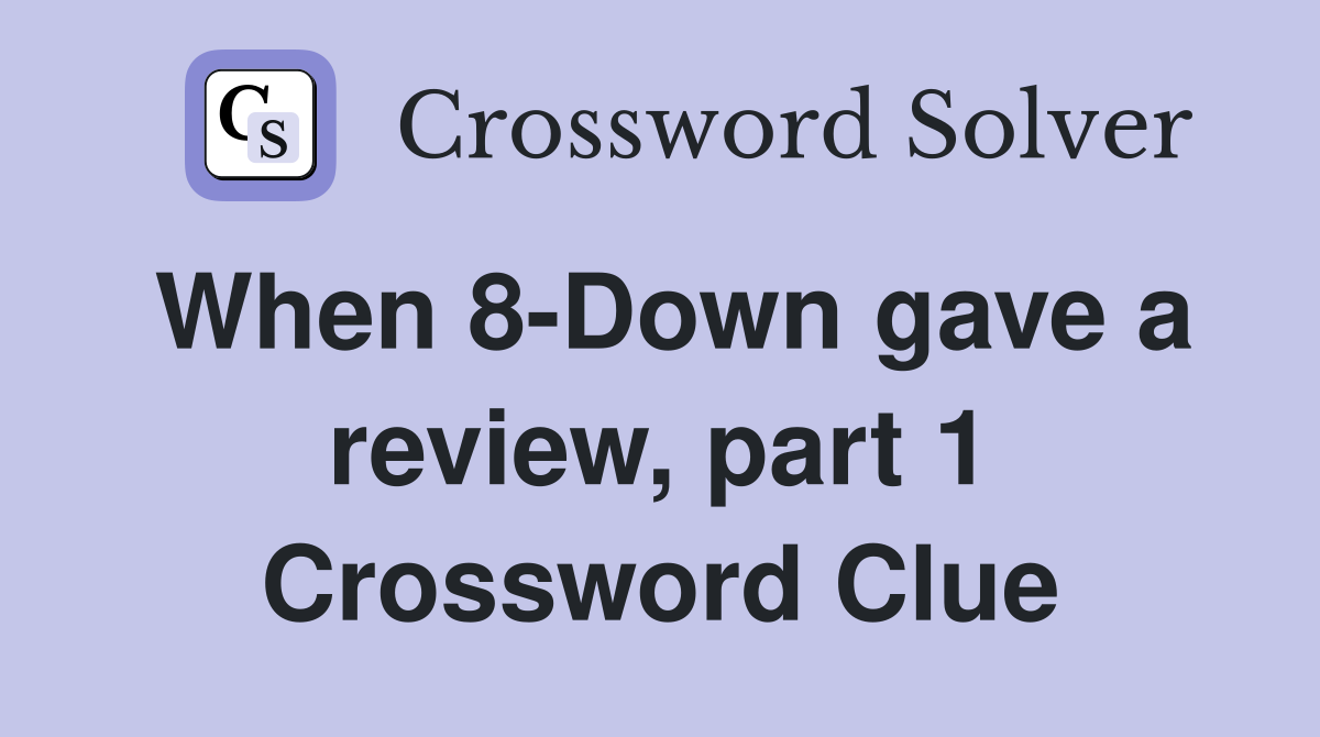 When 8-Down gave a review, part 1 Crossword Clue