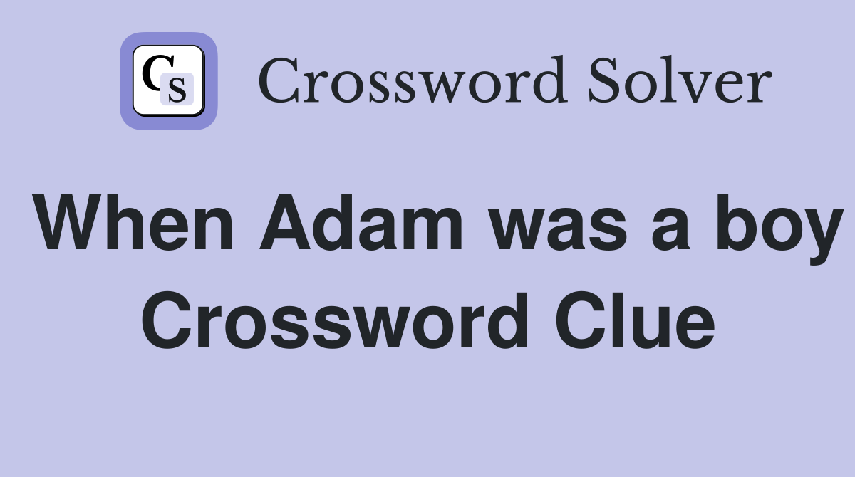 When Adam was a boy Crossword Clue