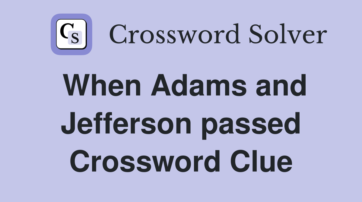 When Adams and Jefferson passed Crossword Clue