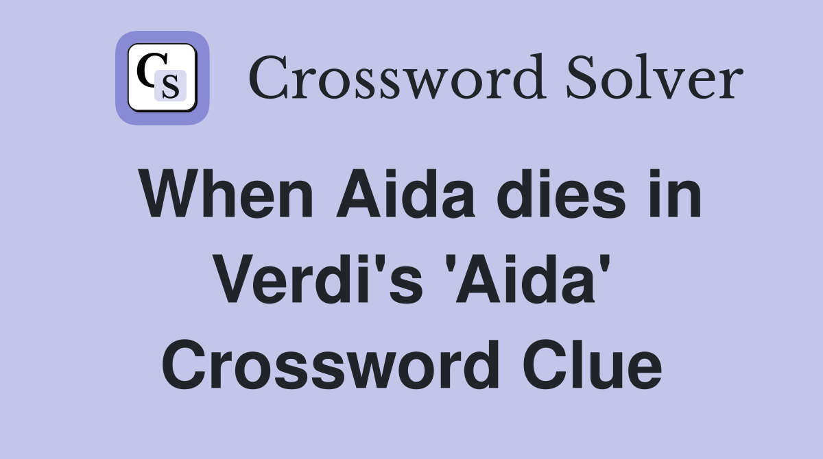 When Aida dies in Verdi's 'Aida' Crossword Clue