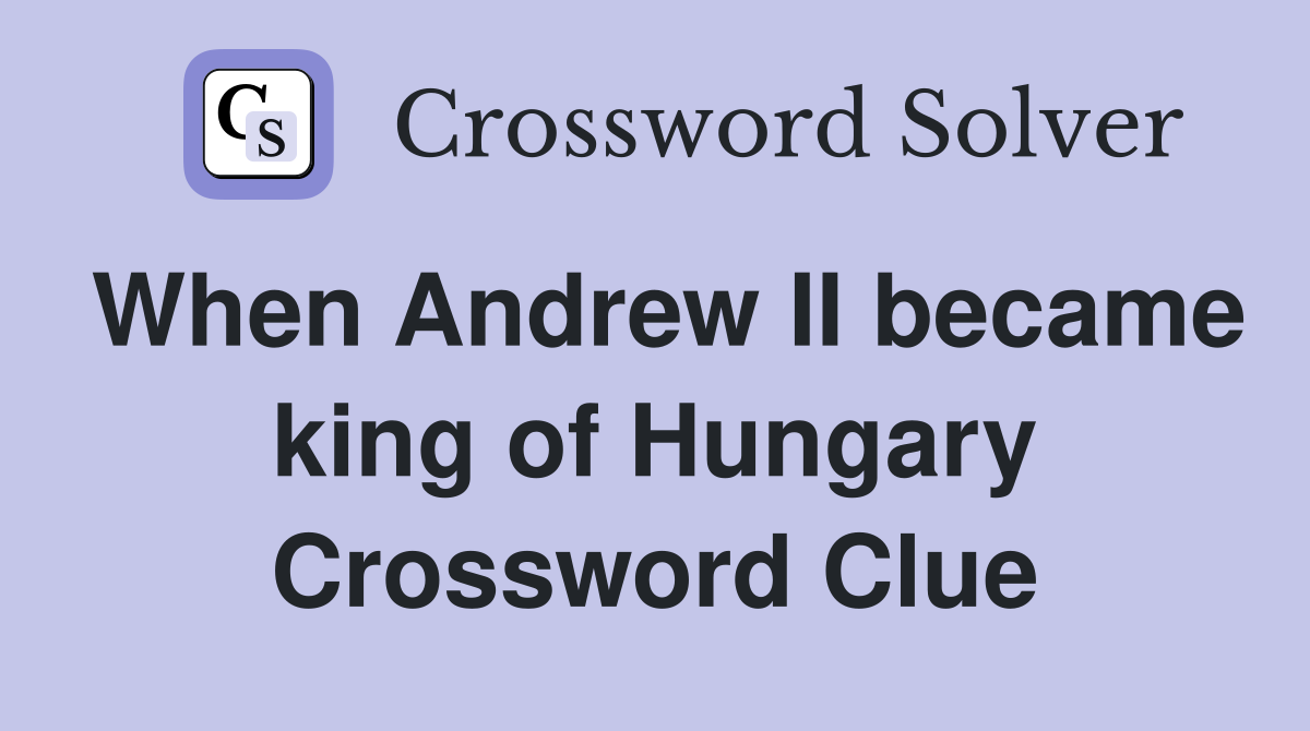 When Andrew II became king of Hungary Crossword Clue