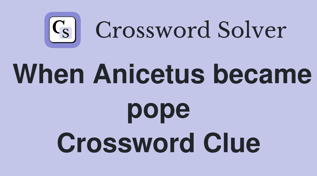 When Anicetus became pope Crossword Clue