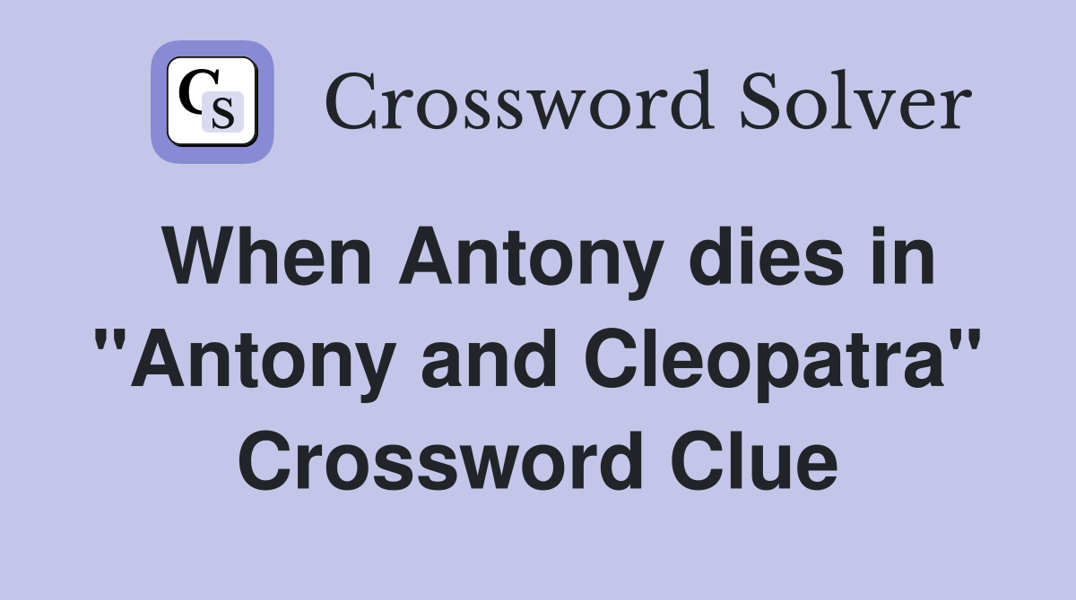 When Antony dies in "Antony and Cleopatra" Crossword Clue