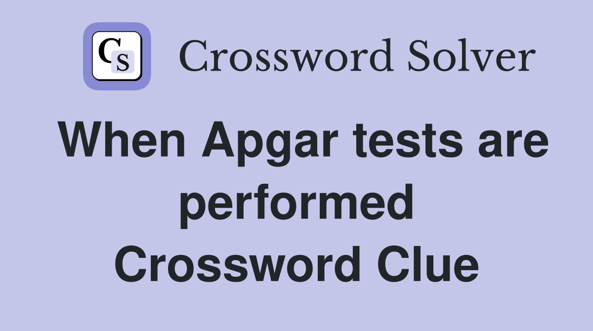 When Apgar tests are performed Crossword Clue