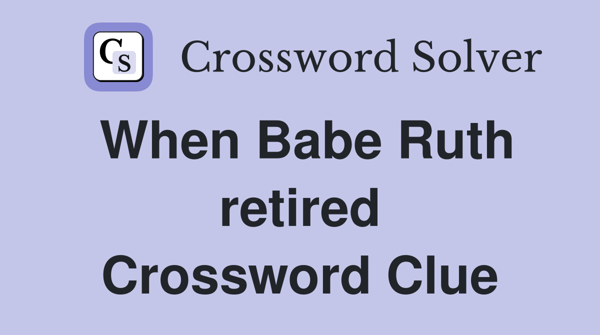 When Babe Ruth retired Crossword Clue