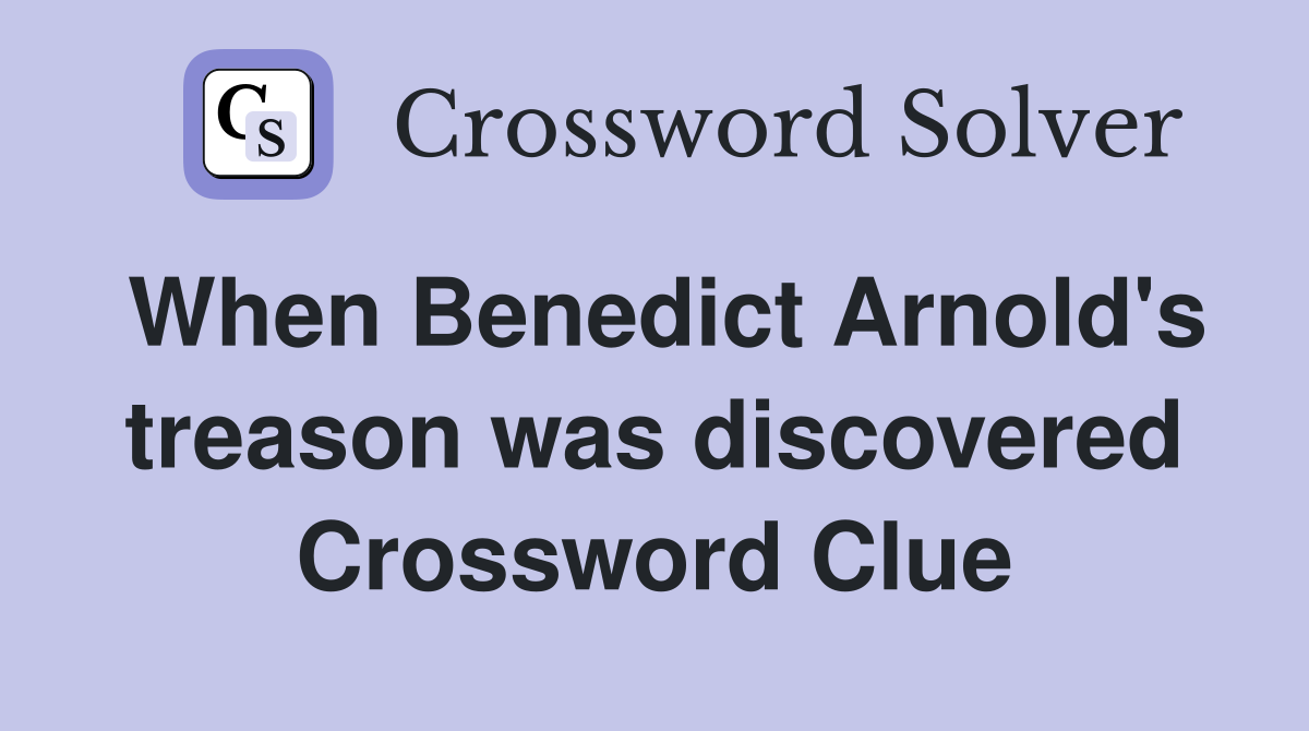 When Benedict Arnold's treason was discovered Crossword Clue
