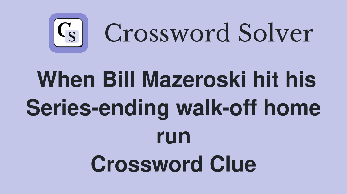 When Bill Mazeroski hit his Series-ending walk-off home run Crossword Clue