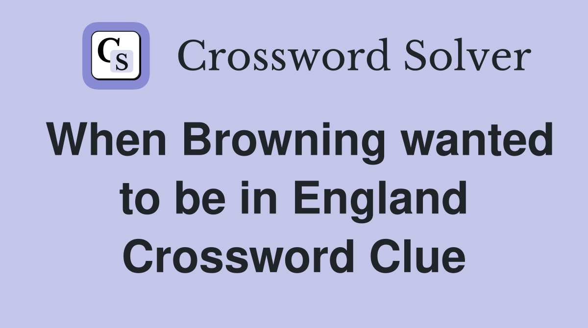 When Browning wanted to be in England Crossword Clue