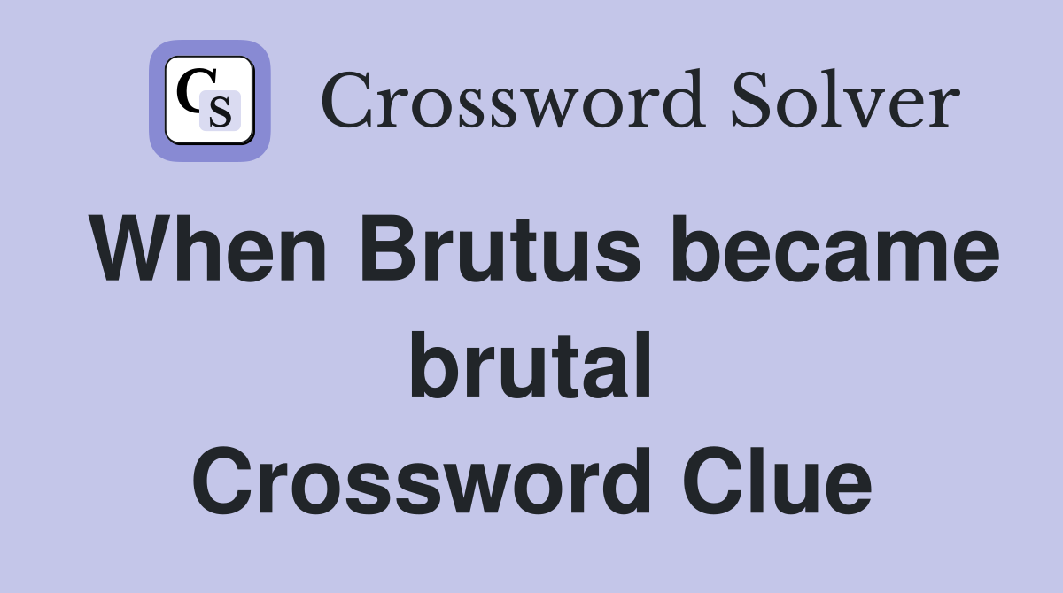 When Brutus became brutal Crossword Clue