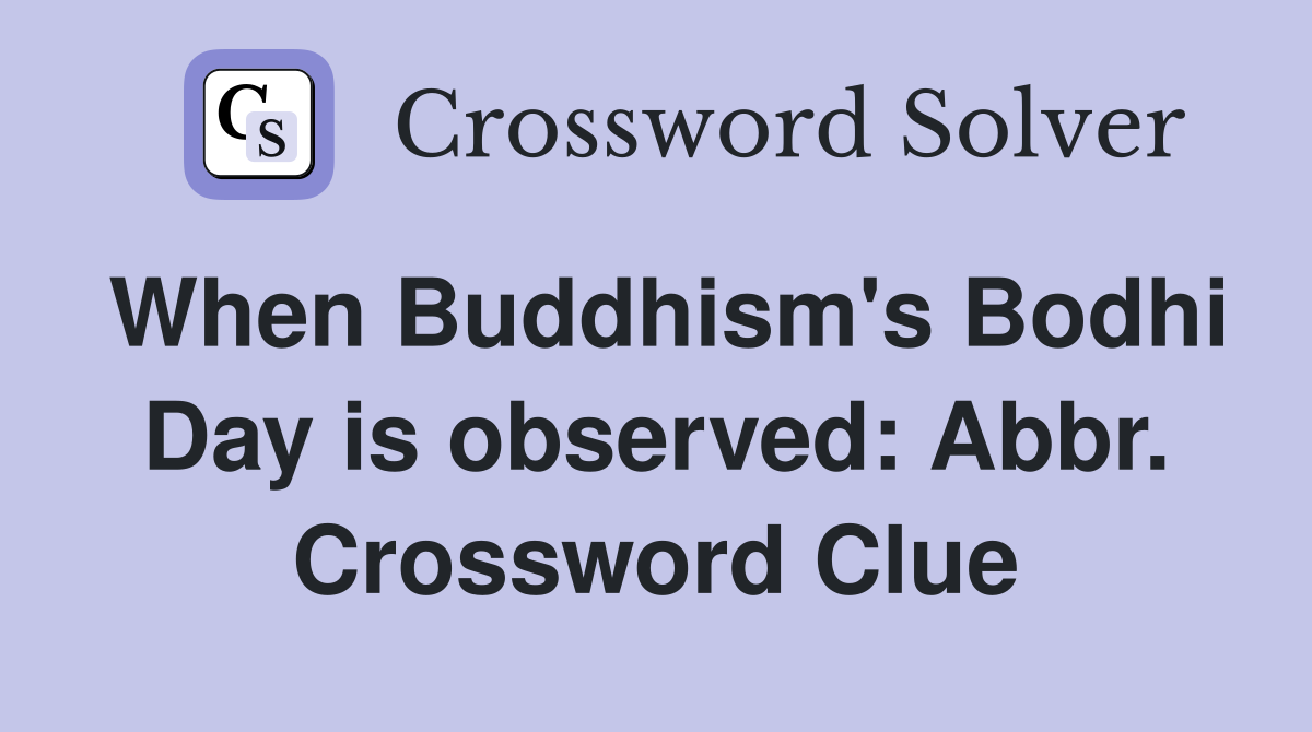 When Buddhism's Bodhi Day is observed: Abbr. Crossword Clue