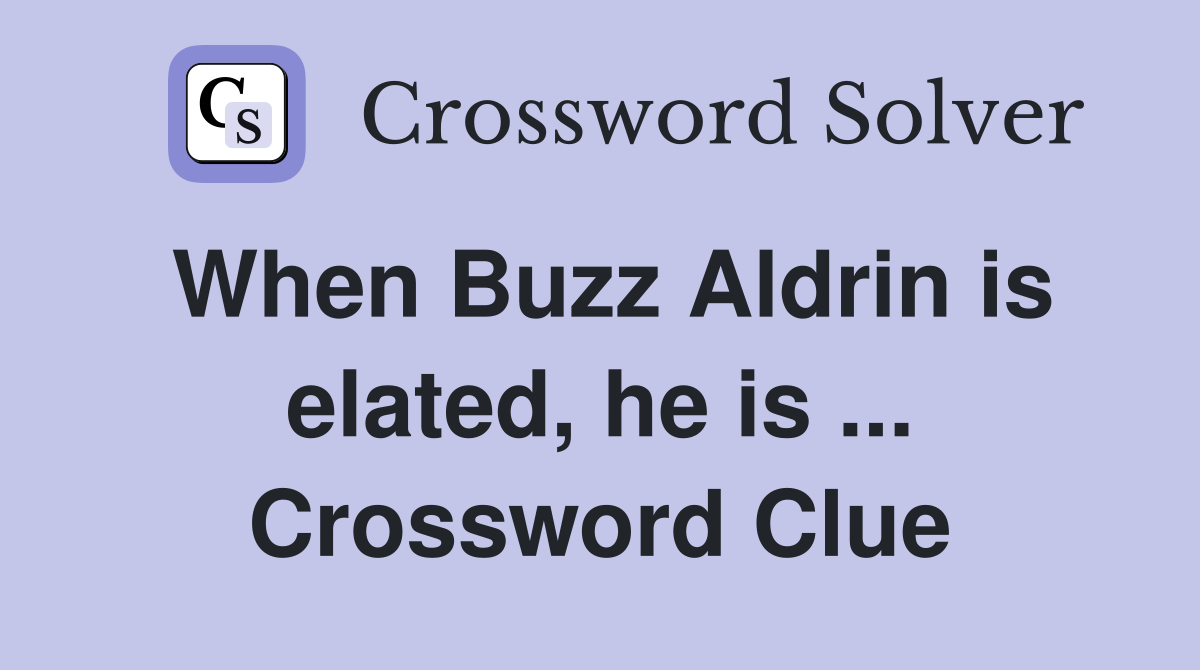 When Buzz Aldrin is elated, he is ... Crossword Clue