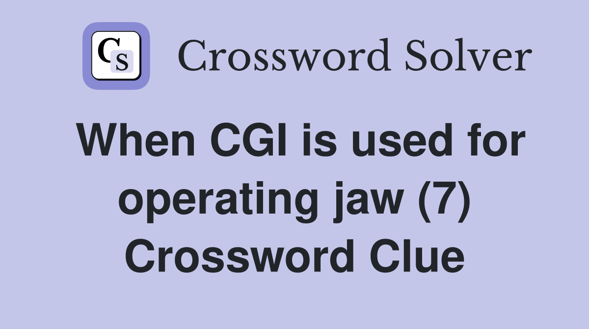 When CGI is used for operating jaw (7) Crossword Clue