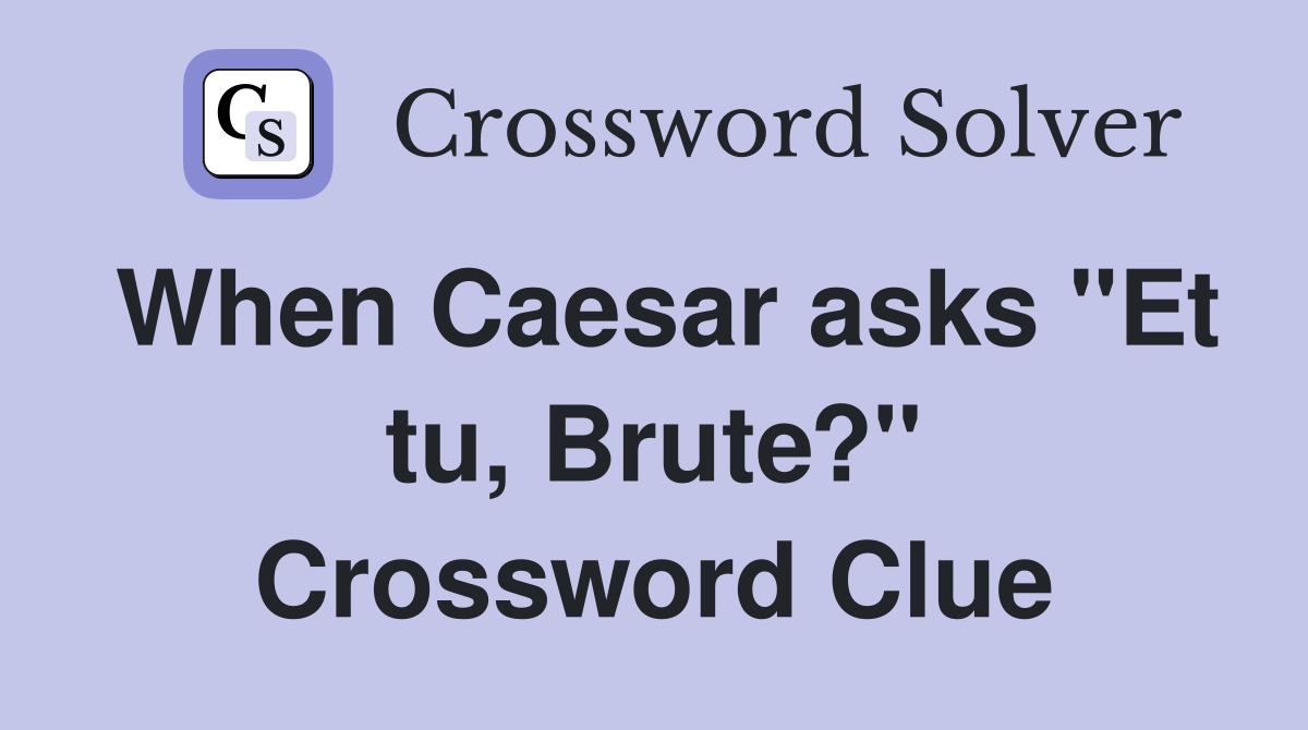 When Caesar asks "Et tu, Brute?" Crossword Clue