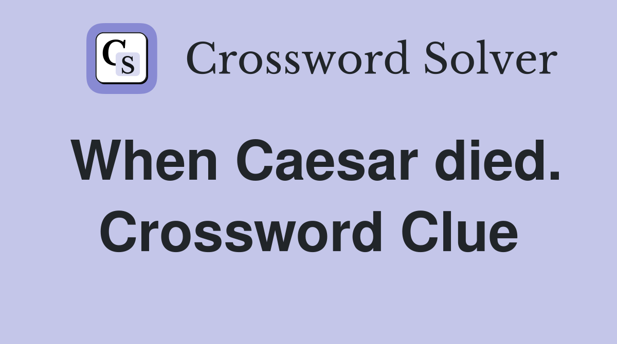 When Caesar died. Crossword Clue