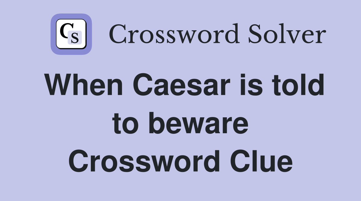 When Caesar is told to beware Crossword Clue