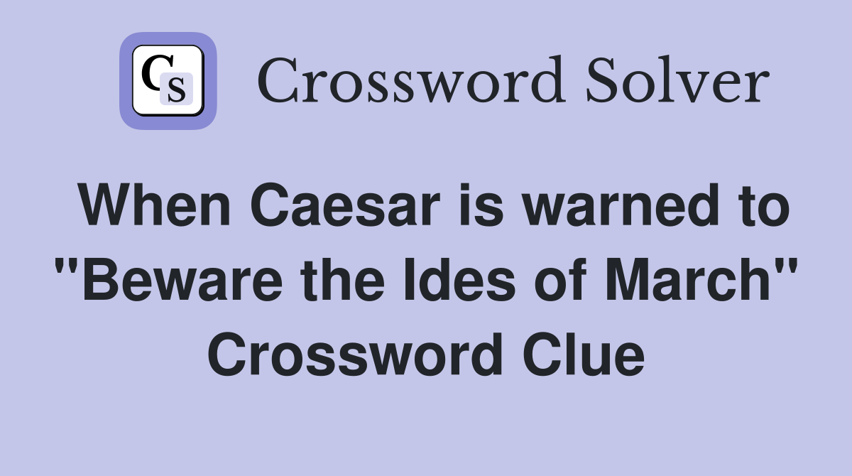 When Caesar is warned to "Beware the Ides of March" Crossword Clue