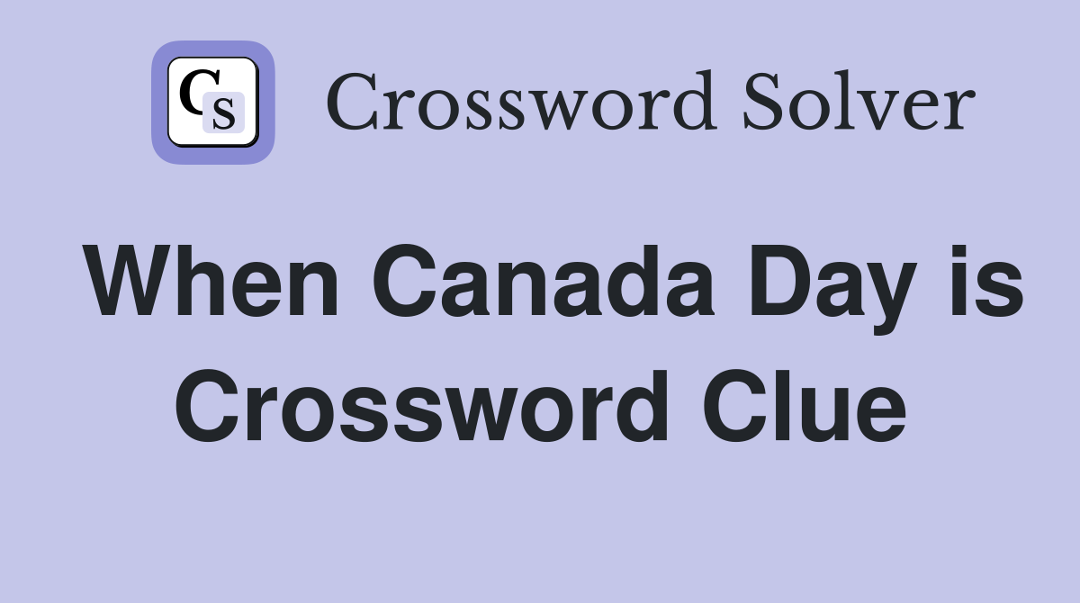 When Canada Day is Crossword Clue
